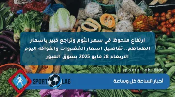 ارتفاع ملحوظ في سعر الثوم وتراجع كبير بأسعار الطماطم.. تفاصيل أسعار الخضروات والفواكه اليوم الأربعاء 28 مايو 2025 بسوق العبور